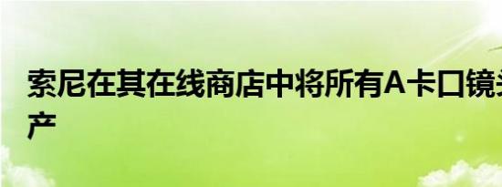 索尼在其在线商店中将所有A卡口镜头列为停产