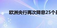欧洲央行再次降息25个基点符合预期