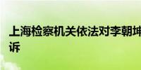 上海检察机关依法对李朝坤涉嫌受贿案提起公诉