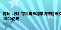 陶玲：预计存量房贷利率调整能惠及5000万个家庭节省支出1500亿元