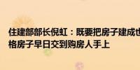 住建部部长倪虹：既要把房子建成也要把房子建好把验收合格房子早日交到购房人手上