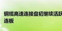 铜缆高速连接盘初继续活跃 凯旺科技20cm两连板