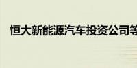 恒大新能源汽车投资公司等被强执7763万