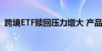 跨境ETF赎回压力增大 产品溢价率明显回落