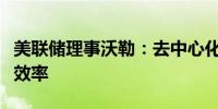 美联储理事沃勒：去中心化金融科技可以提高效率