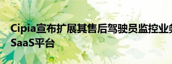 Cipia宣布扩展其售后驾驶员监控业务以支持SaaS平台