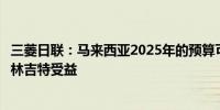 三菱日联：马来西亚2025年的预算可能会使地方政府债券和林吉特受益