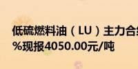 低硫燃料油（LU）主力合约日内涨幅达2.00%现报4050.00元/吨