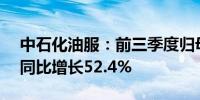 中石化油服：前三季度归母净利润6.76亿元同比增长52.4%