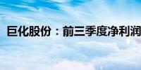 巨化股份：前三季度净利润同比增长68.4%
