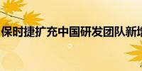 保时捷扩充中国研发团队新增智驾和座舱部门