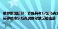 俄罗斯国防部：昨晚共有17架乌克兰无人机在布良斯克别尔哥罗德库尔斯克奥廖尔地区被击落