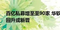 百亿私募增至至90家 华软新动力等8家私募回升或新晋