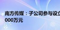 南方传媒：子公司参与设立投资基金总规模2000万元