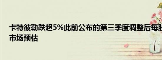 卡特彼勒跌超5%此前公布的第三季度调整后每股收益低于市场预估