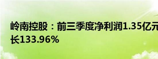 岭南控股：前三季度净利润1.35亿元 同比增长133.96%