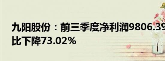 九阳股份：前三季度净利润9806.39万元 同比下降73.02%