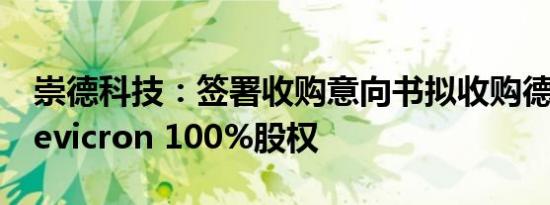 崇德科技：签署收购意向书拟收购德国公司Levicron 100%股权