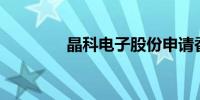 晶科电子股份申请香港IPO