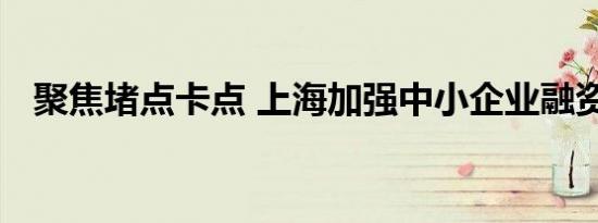 聚焦堵点卡点 上海加强中小企业融资支持