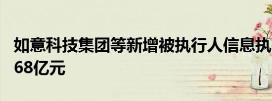 如意科技集团等新增被执行人信息执行标的1.68亿元