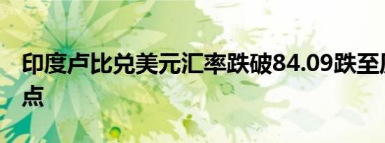 印度卢比兑美元汇率跌破84.09跌至历史最低点