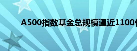 A500指数基金总规模逼近1100亿
