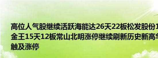 高位人气股继续活跃海能达26天22板松发股份11连板青岛金王15天12板常山北明涨停继续刷新历史新高华立股份一度触及涨停