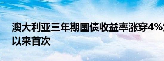 澳大利亚三年期国债收益率涨穿4%为7月份以来首次