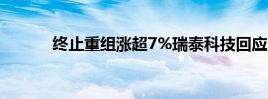 终止重组涨超7%瑞泰科技回应