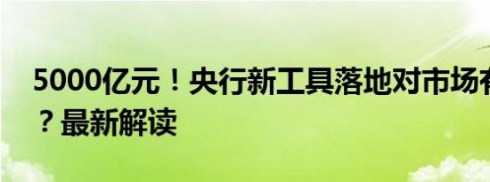 5000亿元！央行新工具落地对市场有何影响？最新解读