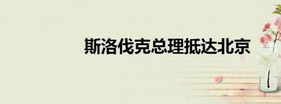 斯洛伐克总理抵达北京