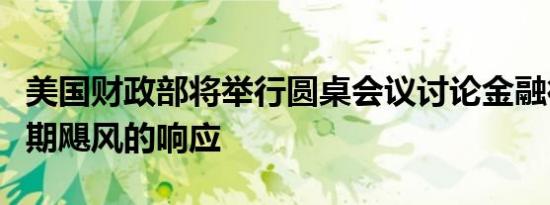 美国财政部将举行圆桌会议讨论金融行业对近期飓风的响应