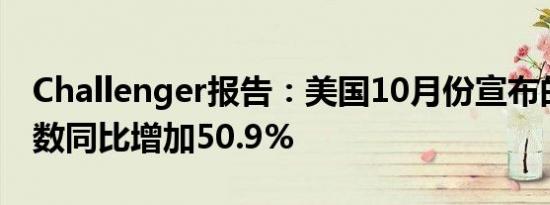 Challenger报告：美国10月份宣布的裁员人数同比增加50.9%