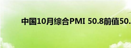 中国10月综合PMI 50.8前值50.4