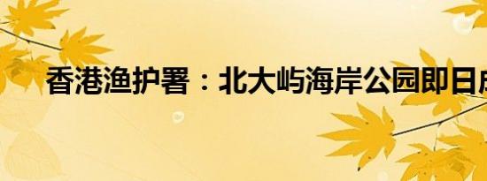 香港渔护署：北大屿海岸公园即日成立