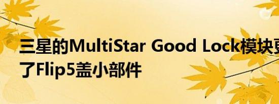 三星的MultiStar Good Lock模块更新添加了Flip5盖小部件