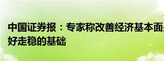 中国证券报：专家称改善经济基本面是股市走好走稳的基础