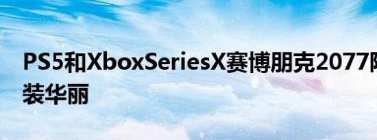 PS5和XboxSeriesX赛博朋克2077限量版包装华丽