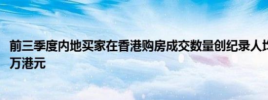 前三季度内地买家在香港购房成交数量创纪录人均花费1100万港元