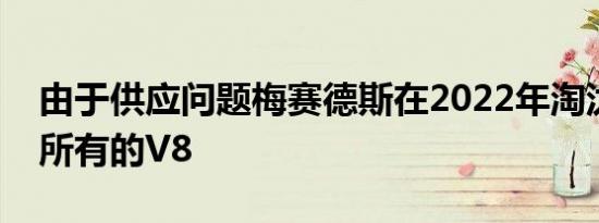 由于供应问题梅赛德斯在2022年淘汰了几乎所有的V8