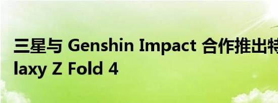 三星与 Genshin Impact 合作推出特别版 Galaxy Z Fold 4