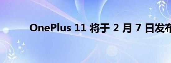 OnePlus 11 将于 2 月 7 日发布