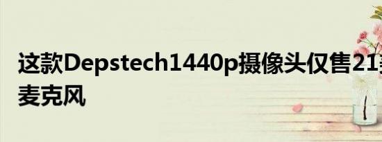 这款Depstech1440p摄像头仅售21美元包括麦克风