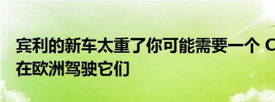 宾利的新车太重了你可能需要一个 CDL 才能在欧洲驾驶它们