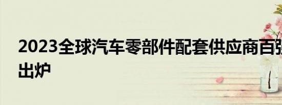 2023全球汽车零部件配套供应商百强榜新鲜出炉