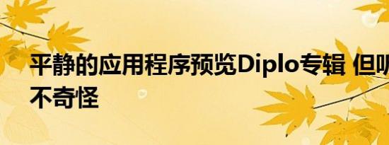 平静的应用程序预览Diplo专辑 但听起来并不奇怪