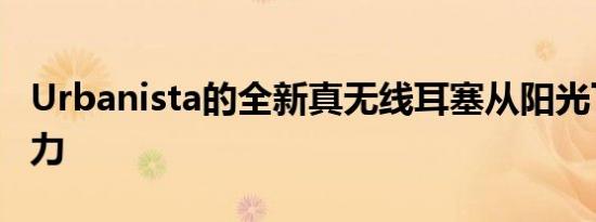 Urbanista的全新真无线耳塞从阳光下获得动力