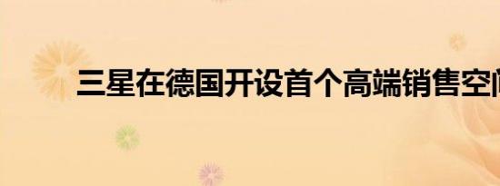 三星在德国开设首个高端销售空间