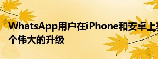 WhatsApp用户在iPhone和安卓上获得了这个伟大的升级